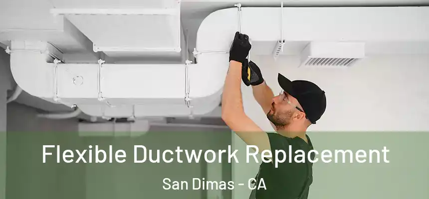  Flexible Ductwork Replacement San Dimas - CA